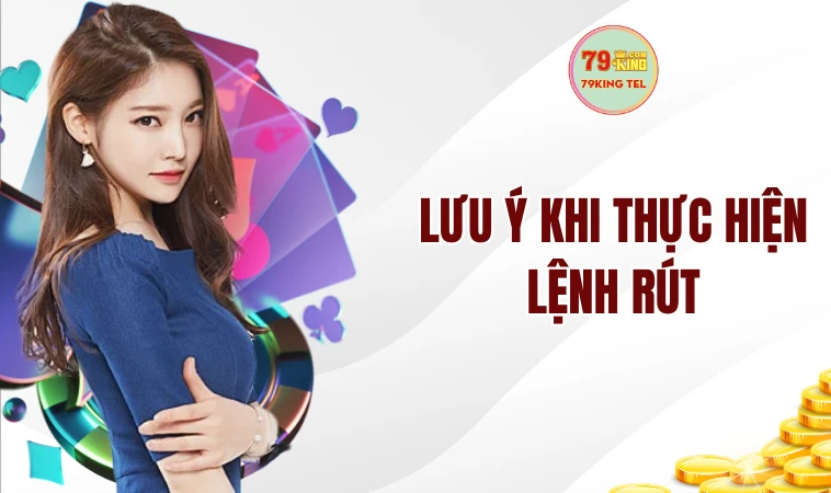 Rút Tiền 79king 2 Lưu ý khi thực hiện lệnh rút