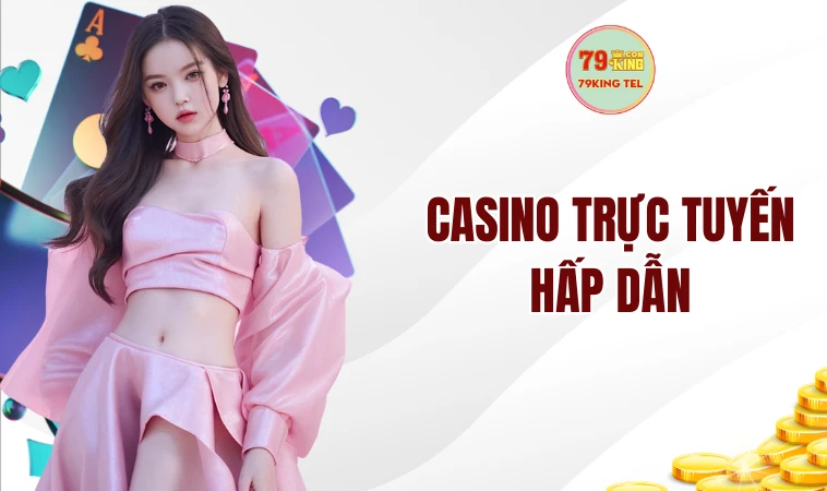Giới Thiệu Sân Chơi 79King Hiện Đại, Chất Lượng Hiện Nay 2 Casino trực tuyến hấp dẫn