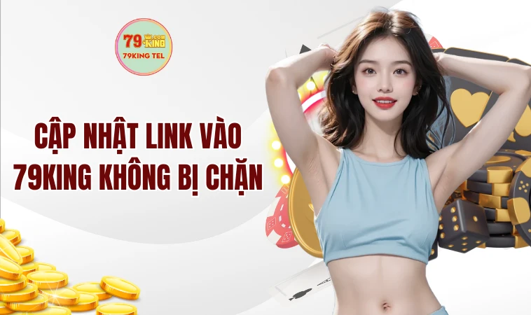 Cập nhật ngay link vào 79king không bị chặn