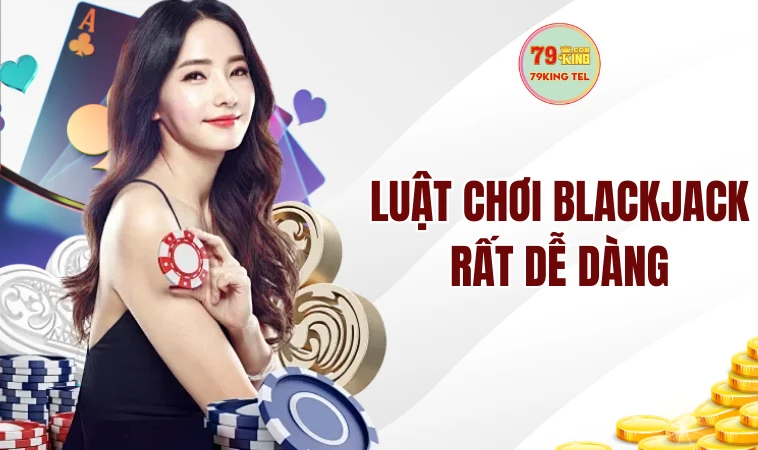 Luật chơi Blackjack rất dễ dàng